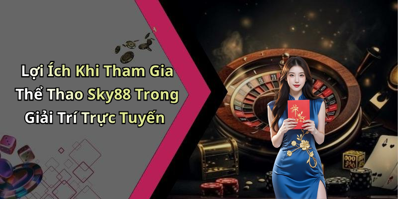 Lợi Ích Khi Tham Gia Thể Thao Sky88 Trong Giải Trí Trực Tuyến
