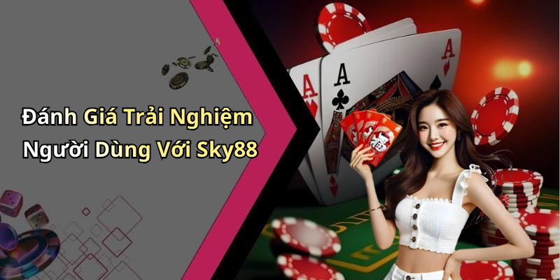 Đánh Giá Trải Nghiệm Người Dùng Với Sky88